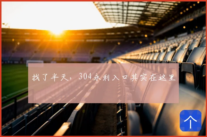 找了半天，304永利入口其实在这里