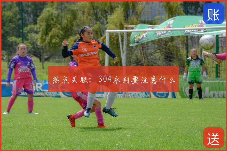 热点关联：304永利要注意什么