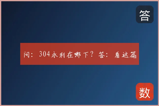 问：304永利在哪下？答：看这篇